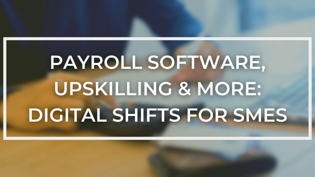Payroll Software, Upskilling & More: Digital Shifts For SMEs